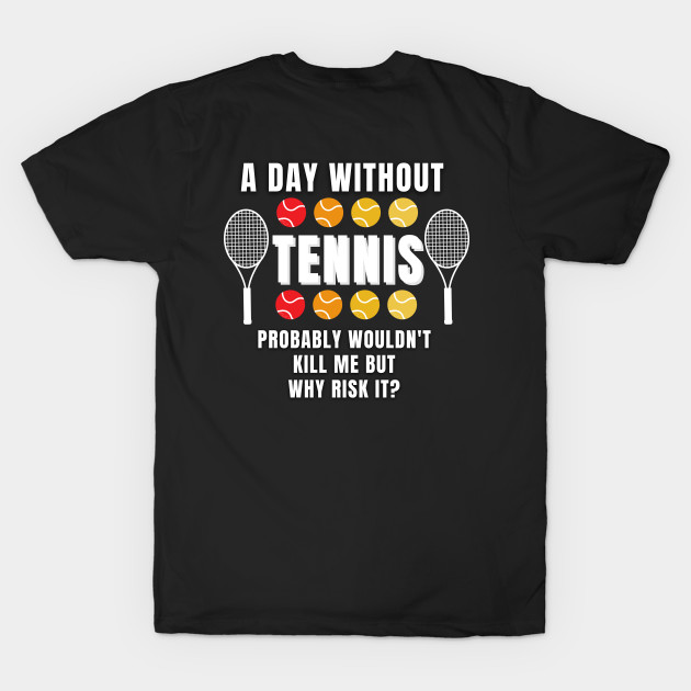 A Day Without Tennis by TopTennisMerch